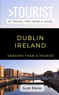 Greater Than a Tourist- Dublin Ireland: 50 Travel Tips from a Local - Tourist, Greater Than a, and Whelan, Sarah