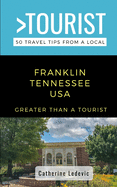 Greater Than a Tourist- Franklin Tennessee USA: 50 Travel Tips from a Local