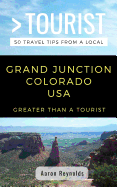 Greater Than a Tourist-Grand Junction Colorado United States: 50 Travel Tips from a Local