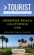 Greater Than a Tourist-Hermosa Beach California USA: 50 Travel Tips from a Local