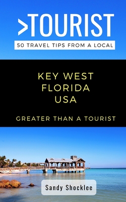 Greater Than a Tourist- Key West Florida USA: 50 Travel Tips from a Local - Tourist, Greater Than a, and Shocklee, Sandy