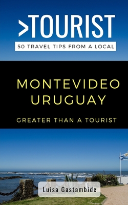 Greater Than a Tourist- Montevideo Uruguay: 50 Travel Tips from a Local - Tourist, Greater Than a, and Gastambide, Luisa