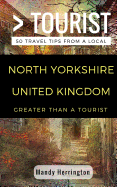 Greater Than a Tourist- North Yorkshire United Kingdom: 50 Travel Tips from a Local