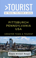 Greater Than a Tourist-Pittsburgh Pennsylvania USA: 50 Travel Tips from a Local