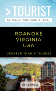 Greater Than a Tourist- Roanoke Virginia USA: 50 Travel Tips from a Local
