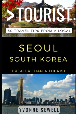 Greater Than a Tourist - Seoul South Korea: 50 Travel Tips from a Local - Tourist, Greater Than a, and Sewell, Yvonne