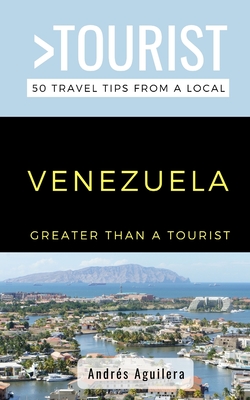 Greater Than a Tourist- Venezuela: 50 Travel Tips from a Local - Tourist, Greater Than a, and Aguilera, Andrs