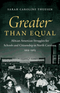 Greater Than Equal: African American Struggles for Schools and Citizenship in North Carolina, 1919-1965
