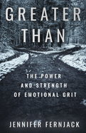 Greater Than: The Power and Strength of Emotional Grit