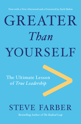 Greater Than Yourself: The Ultimate Lesson of True Leadership - Farber, Steve, and Slobin, Zach (Foreword by)