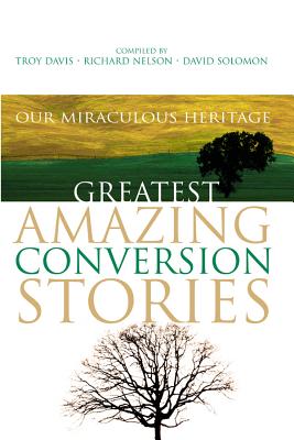 Greatest Conversion Stories - Davis, Troy H (Compiled by), and Nelson, Richard (Compiled by), and Solomon, David (Compiled by)