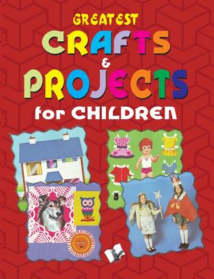 Greatest Crafts & Projects for Children: Interesting Projects for Children to Keep Them Entertained - Khatri, Vikas