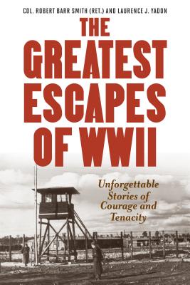Greatest Escapes of World War II - Col Smith, Robert Barr, and Yadon, Laurence J
