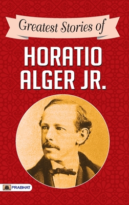 Greatest Stories of Horatio Alger Jr. - Alger, Horatio, Jr.