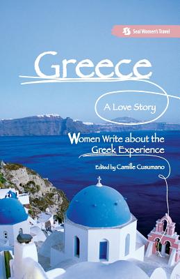 Greece, a Love Story: Women Write about the Greek Experience - Cusumano, Camille (Editor)
