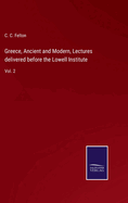 Greece, Ancient and Modern, Lectures delivered before the Lowell Institute: Vol. 2