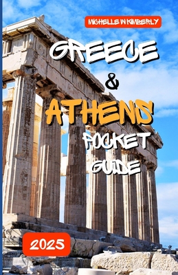 Greece and Athens Pocket Guide 2025: Discover Top Landmarks and Hidden Gems - Kimberly, Michelle W