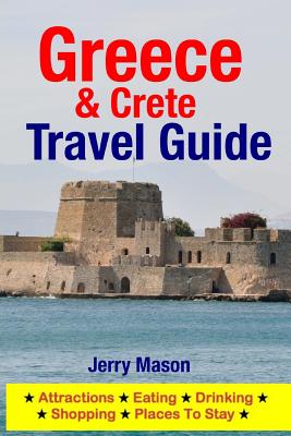 Greece & Crete Travel Guide: Attractions, Eating, Drinking, Shopping & Places To Stay - Mason, Jerry, Ph.D., C.F.P., Ch.F.C., C.L.U.