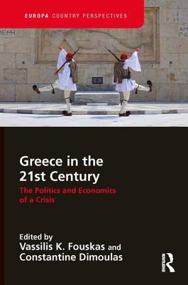 Greece in the 21st Century: The Politics and Economics of a Crisis - Fouskas, Vassilis (Editor), and Dimoulas, Constantine (Editor)