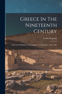 Greece In The Nineteenth Century: A Record Of Hellenic Emancipation And Progress: 1821-1897