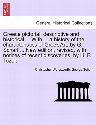 Greece pictorial, descriptive and historical ... With ... a history of the characteristics of Greek Art, by G. Scharf ... New edition, revised, with notices of recent discoveries, by H. F. Tozer. - Wordsworth, Christopher, and Scharf, George, Sir