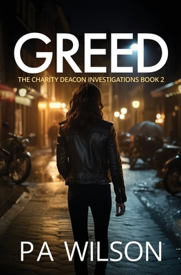 Greed: Book 2 of the Charity Deacon Investigations - Wilson, P a