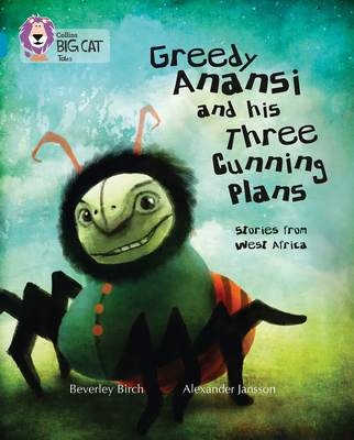 Greedy Anansi and his Three Cunning Plans: Band 13/Topaz - Birch, Beverley, and Collins Big Cat (Prepared for publication by)