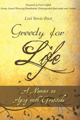 Greedy for Life: A Memoir on Aging with Gratitude - Stevic-Rust, Lori, Ph.D.