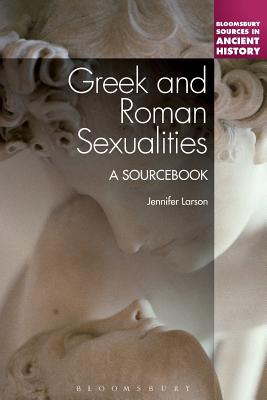 Greek and Roman Sexualities: A Sourcebook - Larson, Jennifer, Professor
