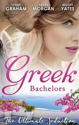 Greek Bachelors: The Ultimate Seduction: The Petrakos Bride / One Night...Nine-Month Scandal / One Night to Risk it All - Graham, Lynne, and Morgan, Sarah, and Yates, Maisey