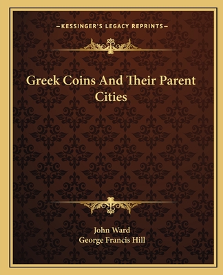 Greek Coins And Their Parent Cities - Ward, John, and Hill, George Francis