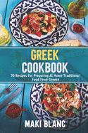 Greek Cookbook: 70 Recipes For Preparing At Home Traditional Food From Greece