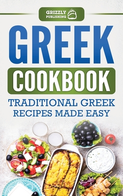 Greek Cookbook: Traditional Greek Recipes Made Easy - Publishing, Grizzly