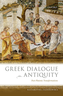 Greek Dialogue in Antiquity: Post-Platonic Transformations - Jazdzewska, Katarzyna