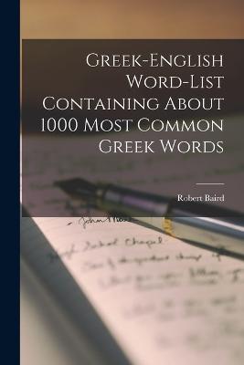 Greek-English Word-list Containing About 1000 Most Common Greek Words - Baird, Robert