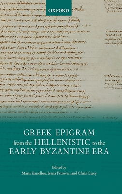 Greek Epigram from the Hellenistic to the Early Byzantine Era - Kanellou, Maria (Editor), and Petrovic, Ivana (Editor), and Carey, Chris (Editor)