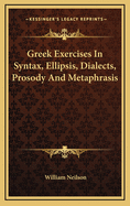Greek Exercises in Syntax, Ellipsis, Dialects, Prosody and Metaphrasis