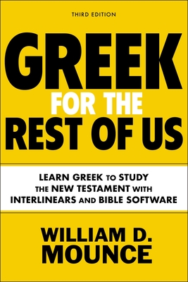 Greek for the Rest of Us, Third Edition: Learn Greek to Study the New Testament with Interlinears and Bible Software - Mounce, William D, PH.D.