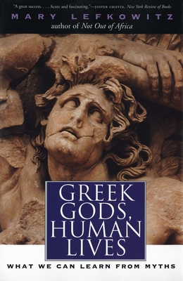 Greek Gods, Human Lives: What We Can Learn from Myths - Lefkowitz, Mary