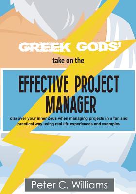Greek Gods' take on the Effective Project Manager: - discover your inner Zeus when managing projects in a fun and practical way using real life experiences and examples - Williams, Peter C.