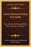 Greek Historical Writing And Apollo: Two Lectures Delivered Before The University Of Oxford