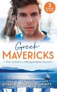 Greek Mavericks: The Greek's Unforgettable Secret: The Secret Kept from the Greek / the Giannakis Bride / the Marakaios Baby