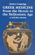 Greek Medicine from the Heroic to the Hellenistic Age: A Source Book