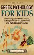 Greek Mythology for Kids: Enthralling Greek Myths, Stories, and Legends of Gods, Goddesses, and Mythological Creatures