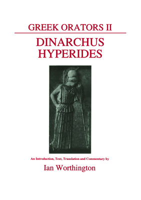 Greek Orators II: Dinarchus and Hyperides - Worthington, Ian