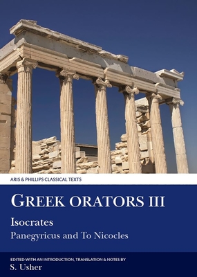 Greek Orators III: Isocrates, Panegyricus and AD Nicolem - Isocrates, and Usher, Stephen (Translated by)