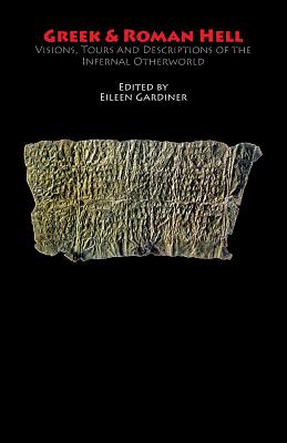 Greek & Roman Hell: Visions, Tours and Descriptions of the Infernal Otherworld - Gardiner, Eileen (Editor), and Homer, and Heriod
