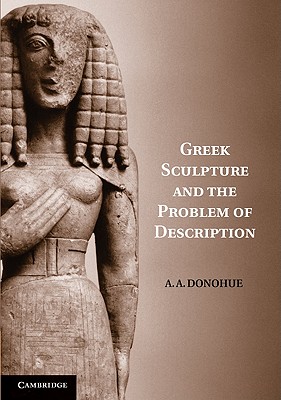 Greek Sculpture and the Problem of Description - Donohue, A. A.