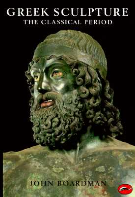 Greek Sculpture: The Classical Period - Boardman, John