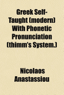 Greek Self-Taught (Modern) with Phonetic Pronunciation (Thimm's System.)